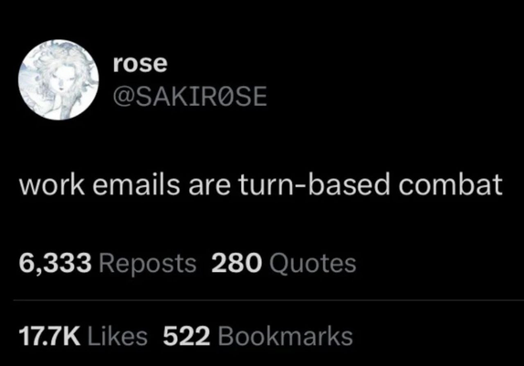 Screenshot of a tweet:
work emails are turn-based combat