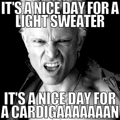 It’s a nice day for a light sweater
It’s a nice day for a cardigaaaaaaaaaan