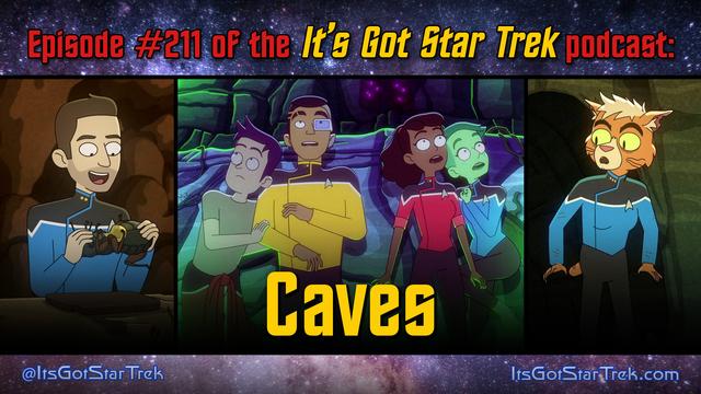 The text reads "episode #211 of the It's Got Star Trek podcast: Caves" superimposed over three images from that episode of Star Trek: Lower Decks: Lieutenant Steve Levy smiling in a cave while eating a fat juicy alien ant; Boimler, Rutherford, Mariner, and Tendi huddled together in a cave looking frightened; and Dr. T'Ana in a cave looking shocked.