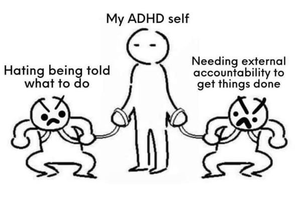 A sketch i saved from somewhere showing a fed up person holding two feral looking creatures on leashes. 
The person is labeled my adhd self.
One of the gremlin creatures is labeled "needling external accountability to get things done", the other is labeled "hating being told what to do" and they both glare at each other