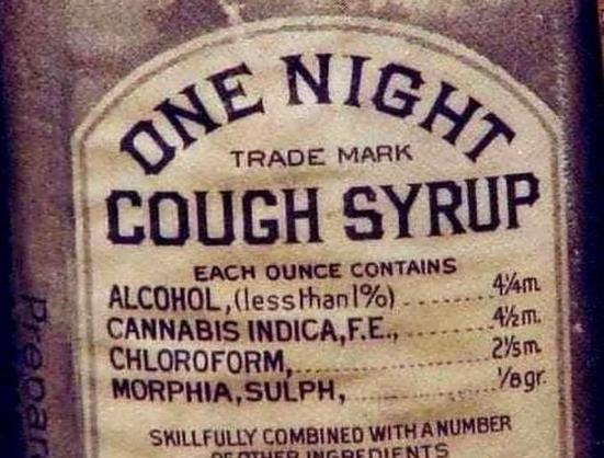 Old-fashioned cough syrup (from 1899) called "One Night"
It includes alcohol, cannabis indica, chloroform and morphine.
Skillfully combined with a number of other ingredients