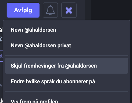 Screenshot fra Mastodon-profilen min. Ved siden av "Avfølg"-knappen er det en knapp med en bjelle og en knapp med tre prikker. Sistnevnte blir til en "X" når en trykker på den (som vist på bildet). Da kommer en meny fram, med blant annet valget "Skjul fremhevinger fra @ahaldorsen".  Ved å velge denne vil ikke mine fremhevinger dukke opp i "Hjem"-feeden din, selv om du følger meg.