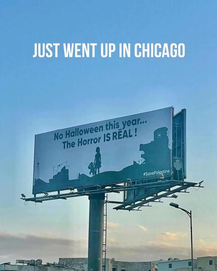 JUST WENT UP IN CHICAGO
No Halloween this year...
The Horror IS REAL!
#SavePalestine