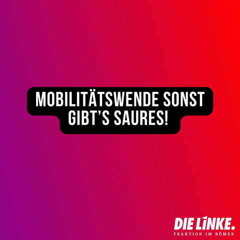 Sharepic von DIE LINKE im Römer: „Mobilitätswende sonst gibt‘s Saures!“