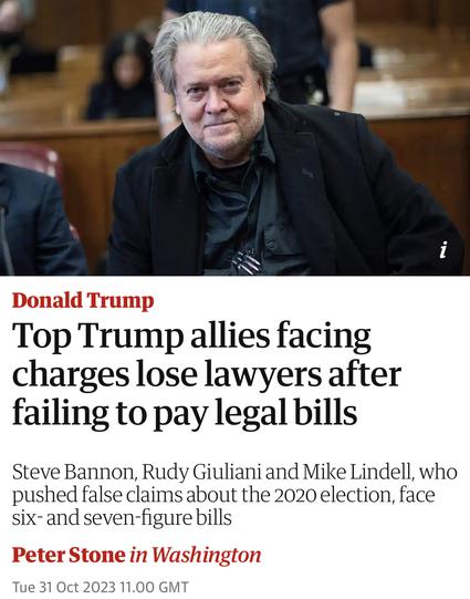 Top Trump allies facing charges lose lawyers after failing to pay legal bills Steve Bannon, Rudy Giuliani and Mike Lindell, who pushed false claims about the 2020 election, face six- and seven-figure bills 
 31 Oct 2023 11.00 GMT