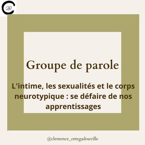 Groupe de Parole.
L'intime, les sexualités et le corps neurotypique : se défaire de nos apprentissages.

@clemence_ortegadouville