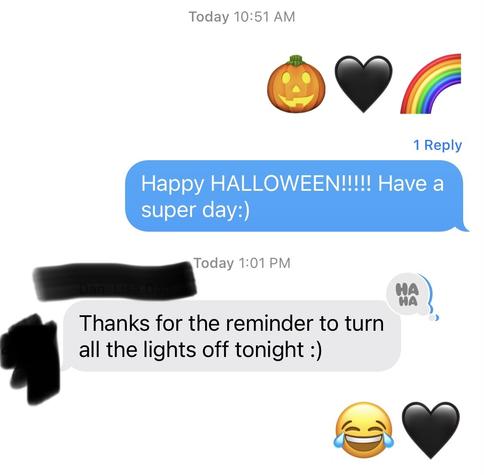 Response to happy Halloween wishes

Thanks for the reminder to turn all the lights off tonight :)
