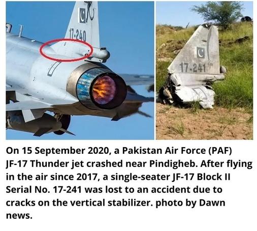 On 15 September 2020, a Pakistan Air Force (PAF) 
JF-17 Thunder jet crashed near Pindigheb. After flying 
in the air since 2017, a single-seater JF-17 Block Il 
Serial No. 17-241 was lost to an accident due to 
cracks on the vertical stabilizer. photo by Dawn 
news.