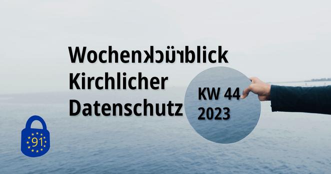 Wochenrückblick Kirchlicher Datenschutz KW 44/2023