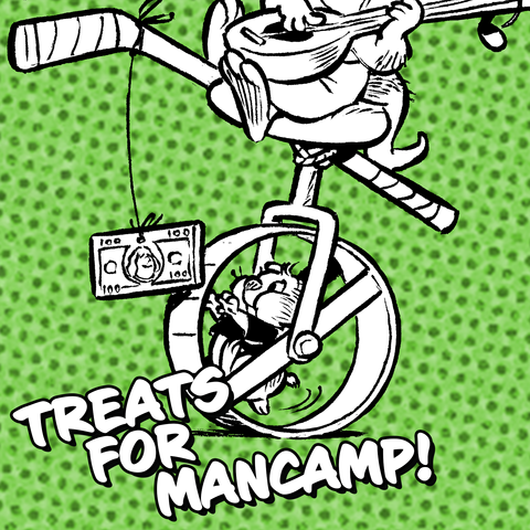 Illustration of a hamster on a wheel chasing after a $100 bill. There's other stuff above it, but it's kinda confusing. The background is a green halftone pattern. The words "TREATS FOR MANCAMP" appear at the bottom.
