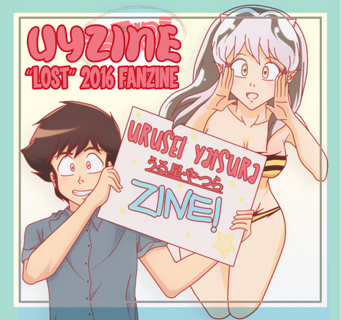 Color picture that features art drawn by Sukiline of the characters Ataru Moroboshi and Lum from the series Urusei Yatsura. Lum is floating next to Ataru, her hands to her mouth like yelling, while he's holding up a sign that says Urusei Yatsura zine and the series name in Japanese. They both seem happy to be announcing this zine.

To her right, our left, is text that says UYZINE "Lost" 2016 fanzine.
