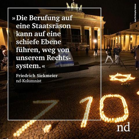 “Die Berufung auf eine Staatsräson kann auf eine schiefe Ebene führen, weg von unserem Rechtssystem.” Friedrich Siekmeier, nd-Kolumnist