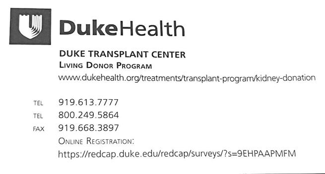 A business card that reads:

Duke Transplant Center: Living Donor Program

Telephone: 1-919-613-7777
Telephone: 1-800-249-5864

Online registration: https://redcap.duke.edu/redcap/surveys/?s=9EHPAAPMFM