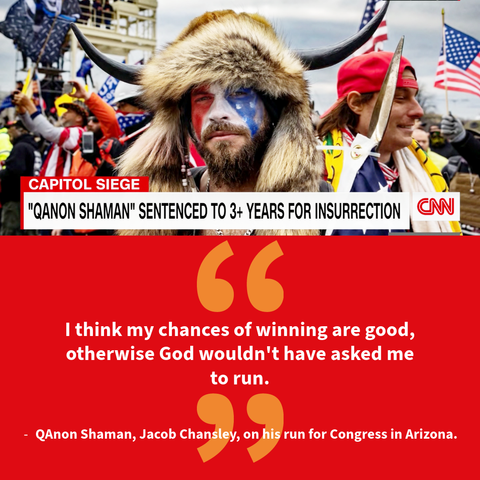 TOP: QAnon Shaman Jacob Chansley pictured at Jan 6 Capitol riot.

BOTTOM: "I think my chances of winning are good, otherwise God wouldn't have asked me to run."  QAnon Shaman, Jacob Chansley, on his run for Congress in Arizona.