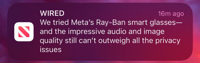 iOS update banner from Apple News with the following headline from Wired: “We tried Meta’s Ray-Ban smart glasses—and the impressive audio and image quality still can’t outweigh all the privacy issues”