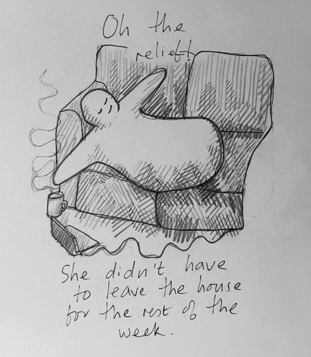 A person lying on a sofa, arms outstretched, eyes shut, smiling. On the floor is a mug of something steaming hot and a laptop. Handwritten text above reads "Oh the relief!" then below is written "She didn't have to leave the house for the rest of the week"