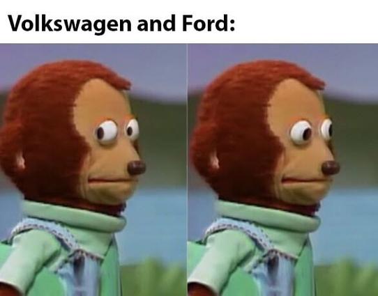 Volkswagen and ford.

Monkey doing side eye awkwardly