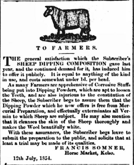 Advert from Francis Somner in Kelso for his sheep dip powder, which is free from mercury and kind to the sheep. Also makes the wool white. There is a picture of a sheep at the top of the advert, which is addressed to farmers.