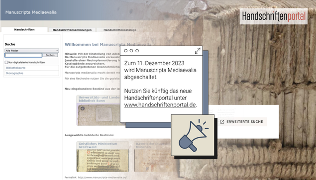 Überblendung der Seite "Manuscripta Mediaevalia" in das "Handschriftenportal". Im Vordergrund sieht man zwei Pop-up-Fenster. Ein Fenster zeigt ein Megaphon. Das andere Fenster beinhaltet den Text: "Zum 11. Dezember 2023 wird Manuscripta Mediaevalia abgeschaltet. Nutzen Sie künftig das neue Handschriftenportal unter www.handschriftenportal.de."