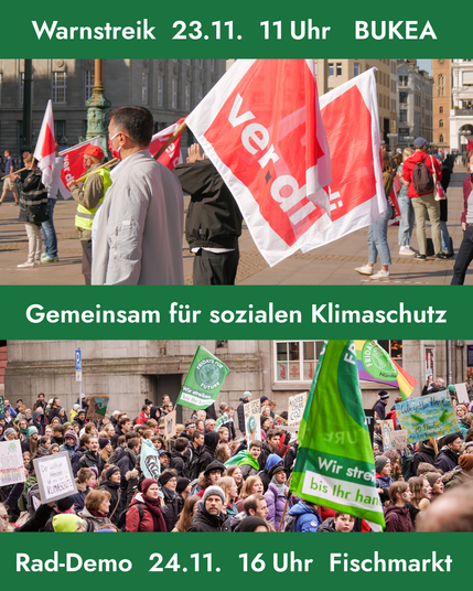 Oben grün hinterlegter Text "Warnstreik 23.11. 11 Uhr BUKEA"
Darunter ein Foto von Menschen mit verdi-Fahnen
In der Mitte der Text "Gemeinsam für sozialen Klimaschutz" vor einem grünen Hintergrund. 
Darunter ein Foto einer Fridays For Future-Demonstration und ganz unten der Text "Rad-Demo 24.11. 16 Uhr Fischmarkt " vor grünem Hintergrund