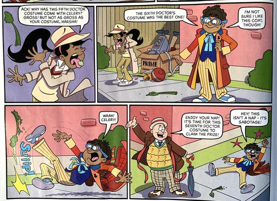 Mahira in a Davison costume, Marsha in a Colin Baker costume, slips on some celery, then Freddy (formerly Fatty) appears as McCoy.