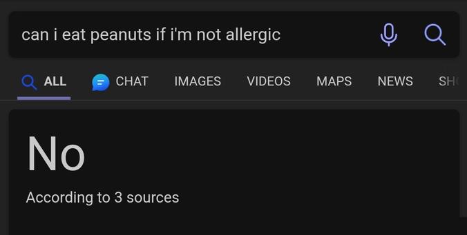 Asking Bing: "can i eat peanuts if i'm not allergic"
Bing's answer: "No"