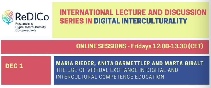 International Lecture & Discussion Series in Digital Interculturality
Online sessions Fridays 12:00 - 13:30 CET
01.12.2023
Maria Rieder, Anita Barmettler and Marta Giralt
The use of Virtual Exchange in digital and intercultural competence education