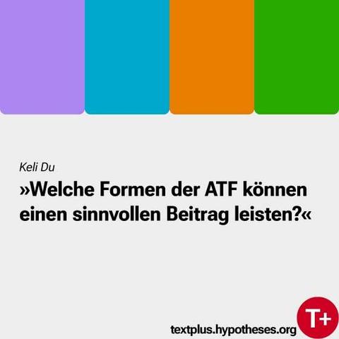 Keli Du
»Welche Formen der ATF können einen sinnvollen Beitrag leisten?« textplus.hypotheses.org