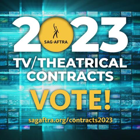 2023 
[SAG-AFTRA performer logo - SAG-AFTRA] 
TV/ THEATRICAL 
CONTRACTS 
VOTE! 
sagaftra.org/contracts2023 
[all over background of a patchwork of digital screens]