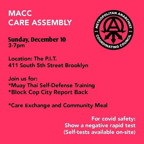 MACC CARE ASSEMBLY

Sunday, December 10, 3-7pm

Location: The P.L.T.
411 South 5th Street Brooklyn

Join us for:
* Muay Thai Self-Defense Training
* Block Cop City Report Back
* Care Exchange and Community Meal

For covid safety: Show a negative rapid test (Self-tests available on-site)