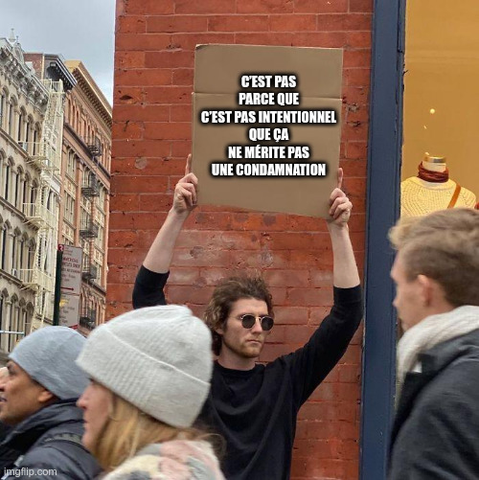 Guy Holding Cardboard Sign Meme : c’est pas parce que c’est pas intentionnel que ça ne mérite pas une condamnation
