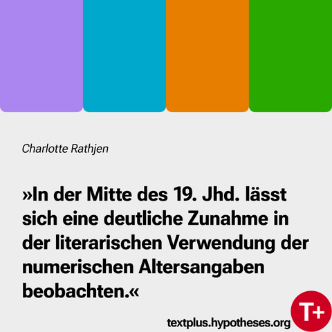 Charlotte Rathjen "In der Mitte des 19. Jh. lässt sich eine deutliche Zunahme in der literarischen Verwendung der numerischen Altersangaben beobachten."