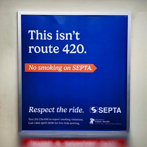 A sign posted on the inside of a subway car reads, "This isn't 'Route 420'. No smoking on SEPTA."

SEPTA is the South-East Pennsylvania Transportation Authority.
