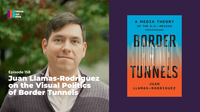Juan Llamas-Rodriguez wearing a gray sweater next to a book cover of Border Tunnels with title arranged in a diagonal mimicking a tunnel on a blue and orange background, text reads: Juan Llamas-Rodriguez on the visual politics of border tunnels, Imagine Otherwise episode 158