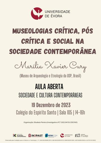 Cartaz da aula aberta “Museologias Crítica, Pós Crítica e Social na Sociedade Contemporânea”, integrada na Unidade Curricular de Sociedade e Cultura Contemporâneas da Universidade de Évora. A professora convidada é Marília Xavier Cury, do Museu de Arqueologia e Etnologia da Universidade de São Paulo, Brasil. A aula vai ter lugar na sala 105 do Colégio do Espírito Santo, no dia 19 de Dezembro de 2023, entre as 14 e as 16 horas. A organização é de Elisabete Pereira.