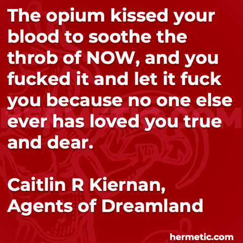 Hermetic quote Kiernan Agents of Dreamland opium kissed your blood soothe throb now fucked fuck you no one else ever loved true and dear