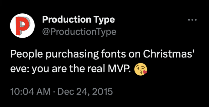 Screenshot of a Tweet from @ProductionType, dated Dec 24, 2015:
“People purchasing fonts on Christmas' eve: you are the real MVP. 😘”