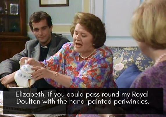 From the BBC show keeping up appearances  Hyacinth bucket pours a coup of tea for Elizabeth and the Vicar