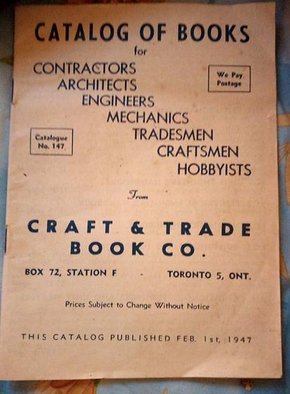 Catalog of books for
Contractors, Architects, Engineers, Mechanics, Tradesmen, Craftsmen, Hobbyists 
Craft and Trade Book Co
Toronto Ontario PUBLISHED 1947