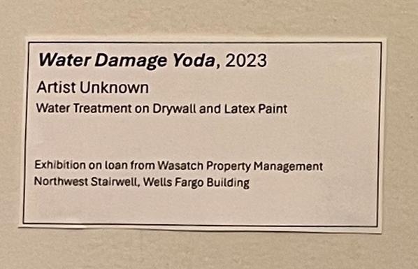 Water Damage Yoda, 2023
Artist Unknown
Water Treatment on Drywall and Latex Paint
Exhibition on loan from Wasatch Property Management
Northwest Stairwell, Wells Fargo Building
