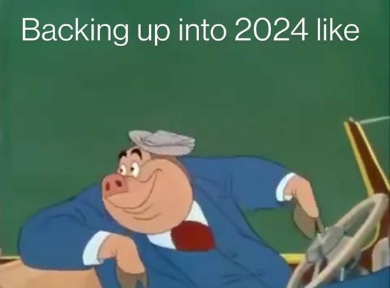 Backing up into 2024 like 🐖🐷🐽🥓🔎☣️🔍🔥🤳