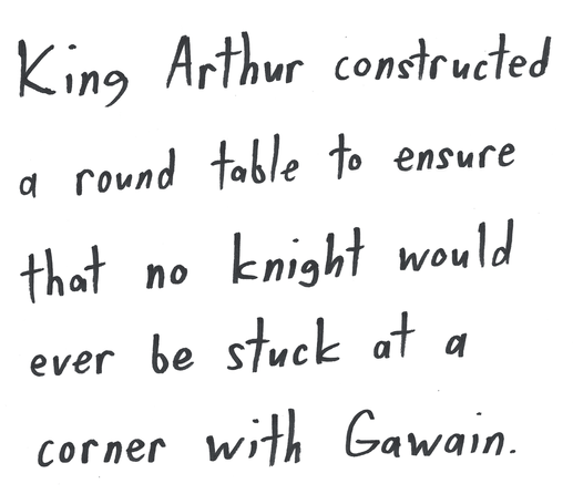 King Arthur constructed a round table to ensure that no knight would ever be stuck at a corner with Gawain.