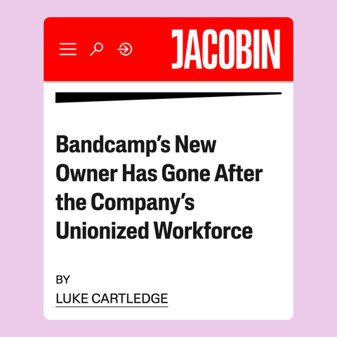 A screenshot from a Jacobin article: "Bandcamp's New Owner Has Gone After the Company's Unionized Workforce by Luke Cartledge"
