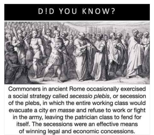 DID YOU KNOW?
Commoners in ancient Rome occasionally exercised a social strategy called secessio plebis, or secession of the plebs, in which the entire working class would evacuate a city en masse and refuse to work or fight in the army, leaving the patrician class to fend for itself. The secessions were an effective means of winning legal and economic concessions.