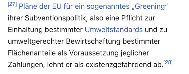 Pläne der EU für ein sogenanntes „Greening" ihrer Subventionspolitik, also eine Pflicht zur Einhaltung bestimmter Umweltstandards und zu umweltgerechter Bewirtschaftung bestimmter Flächenanteile als Voraussetzung jeglicher Zahlungen, lehnt er als existenzgefährdend ab.