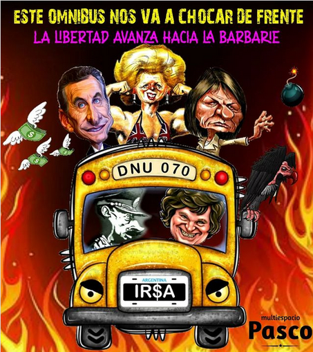 Fondo negro con fuego desde la parte inferior y un ómnibus amarillo de frente con patente IR$A y cartel DNU 070 manejado por Milei, con Videla de copiloto y Macri, Thatcher y Bullrich en el techo. Se ven unos dólares volando a la izquierda y una bomba arrojada por Bullrich a la derecha. También un buitre sobre uno el espejo lateral derecho. Arriba se lee el texto: "ESTE OMNIBUS NOS VA A CHOCAR DE FRENTE. LA LIBERTAD AVANZA HACIA LA BARBARIE".