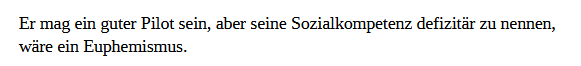 Screenshot mit folgendem Text:
Er mag ein guter Pilot sein, aber seine Sozialkompetenz defizitär zu nennen, 
wäre ein Euphemismus.