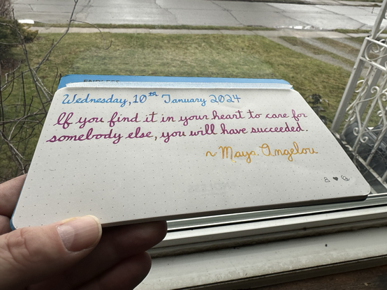 A pen quote of Maya Angelou that reads, “If you find it in your heart to care for somebody else, you will have succeeded.”  Written in Pilot Iroshizuku Kon-Peki & Yama-Budo as well as Pelikan Edelstein Golden Beryl.