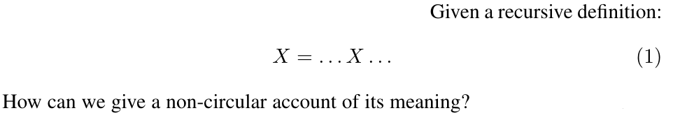 Give a recursive definition: X = ... X ... How can we give a non-circular account of its meaning?