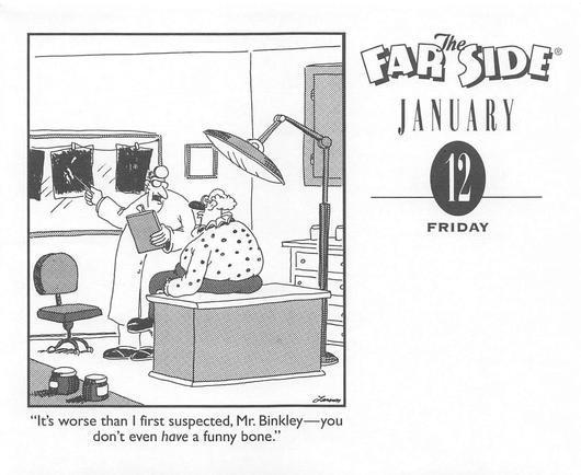 “It’'s worse than I first suspected, Mr. Binkley—you don’t even have a funny bone.”